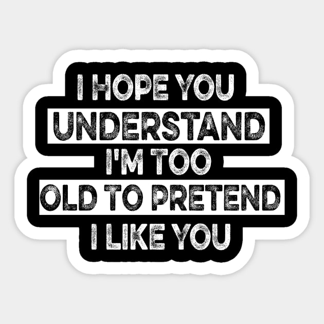 I Hope You Understand I'm Too Old To Pretend I Like You Sticker by mcoshop